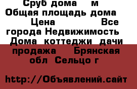 Сруб дома 175м2 › Общая площадь дома ­ 175 › Цена ­ 980 650 - Все города Недвижимость » Дома, коттеджи, дачи продажа   . Брянская обл.,Сельцо г.